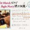 女子目線で先行体験！AppleWatch 3の「音楽聴き放題」を試してみた[手描きレビュー]